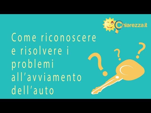 Avviamento auto: come riconoscere i problemi - Consigli di Chiarezza.it