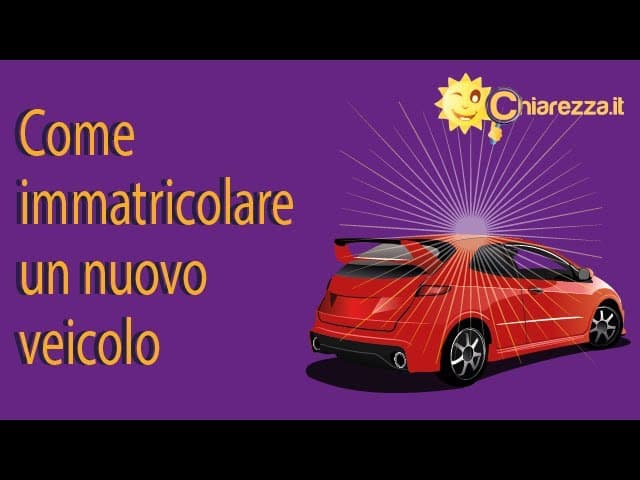 Immatricolare una nuova auto: come fare - Guide di Chiarezza.it